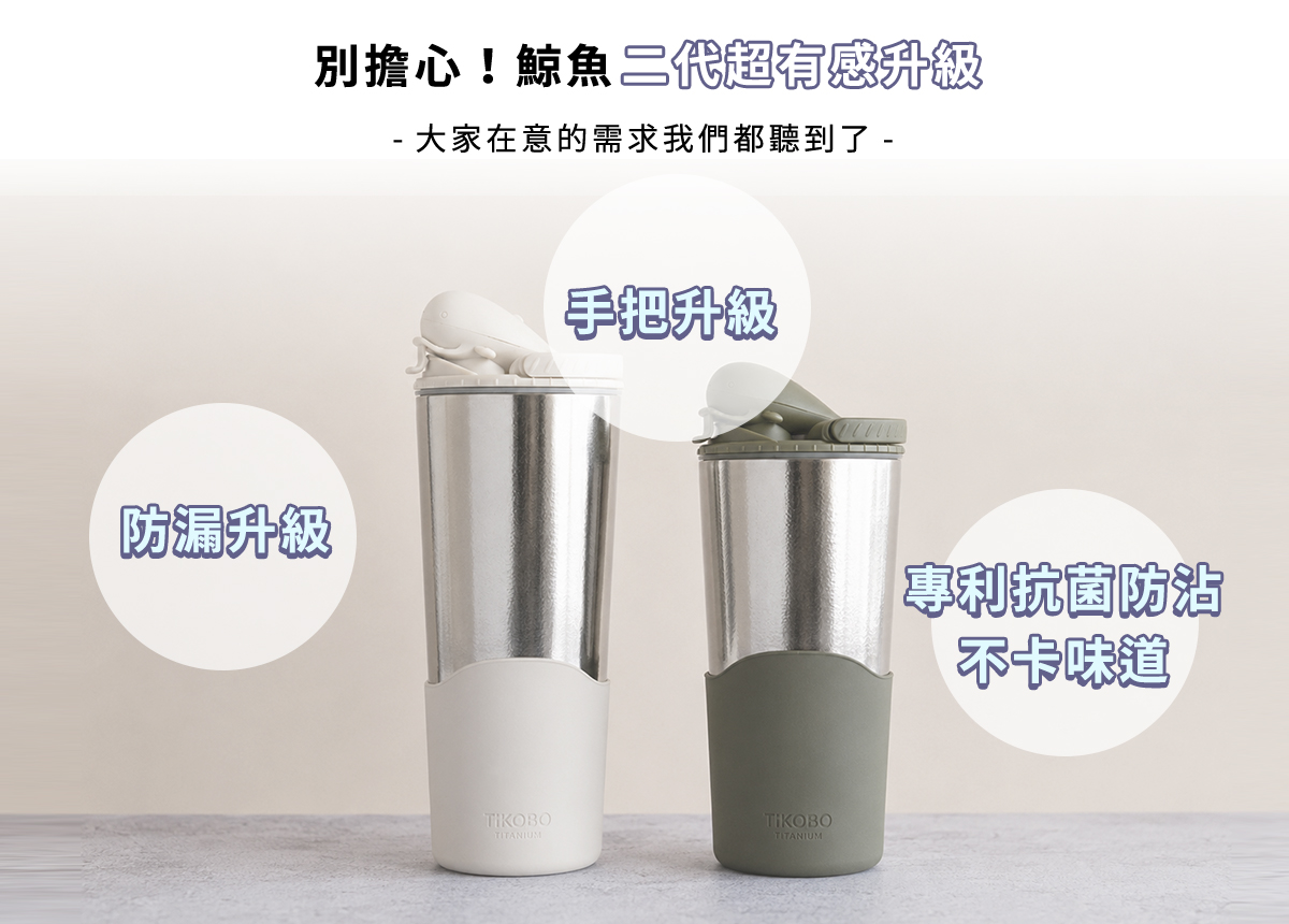 別擔心!鯨魚二代超有感升級大家在意的需求我們都聽到了 防漏升級手把升級TITANIUMTITANIUM專利抗菌防沾不卡味道